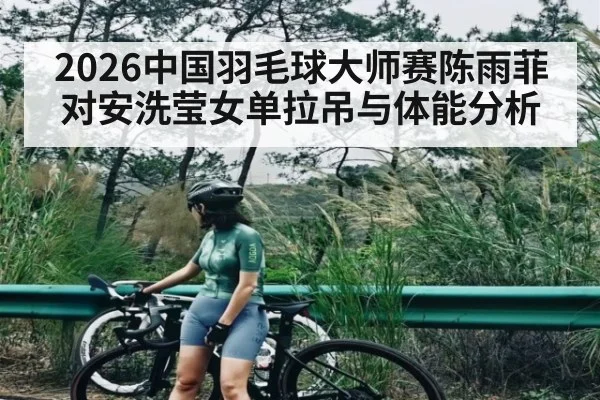 2026中国羽毛球大师赛陈雨菲对安洗莹女单拉吊与体能分析